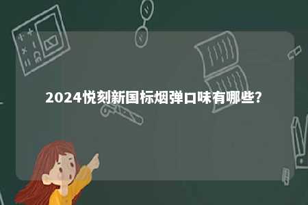 2024悦刻新国标烟弹口味有哪些�？ 